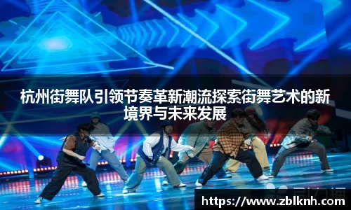 杭州街舞队引领节奏革新潮流探索街舞艺术的新境界与未来发展